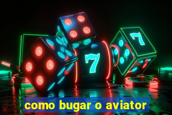 como bugar o aviator